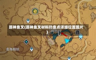 原神鱼叉(原神鱼叉材料钓鱼点详细位置图片)