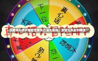 炫舞真心话大冒险炫舞真心话大冒险，激情与真实的碰撞