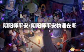 阴阳师平安/阴阳师平安物语在哪