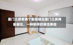 厦门三房有两个卧室朝北厦门三房两卧朝北，一种别样的居住体验