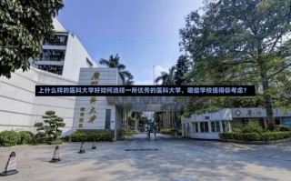 上什么样的医科大学好如何选择一所优秀的医科大学，哪些学校值得你考虑？