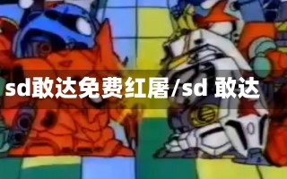 sd敢达免费红屠/sd 敢达