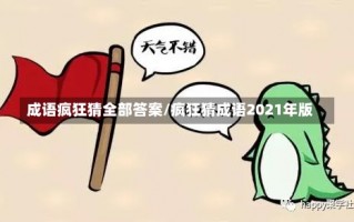 成语疯狂猜全部答案/疯狂猜成语2021年版