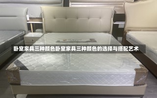 卧室家具三种颜色卧室家具三种颜色的选择与搭配艺术