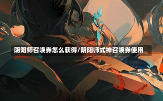 阴阳师召唤券怎么获得/阴阳师式神召唤券使用