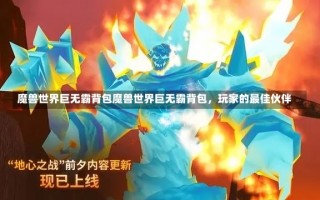 魔兽世界巨无霸背包魔兽世界巨无霸背包，玩家的最佳伙伴