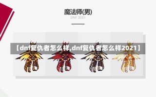 【dnf复仇者怎么样,dnf复仇者怎么样2021】