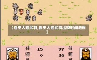 【霸王大陆武将,霸王大陆武将出现时间地图】