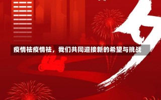 疫情祛疫情祛，我们共同迎接新的希望与挑战