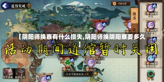 【阴阳师换寮有什么损失,阴阳师换阴阳寮要多久】-第2张图片-通任唐游戏