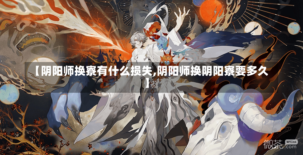 【阴阳师换寮有什么损失,阴阳师换阴阳寮要多久】-第1张图片-通任唐游戏