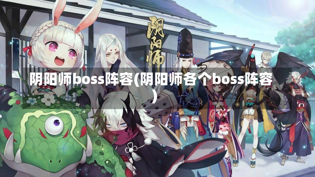 阴阳师boss阵容(阴阳师各个boss阵容)-第1张图片-通任唐游戏