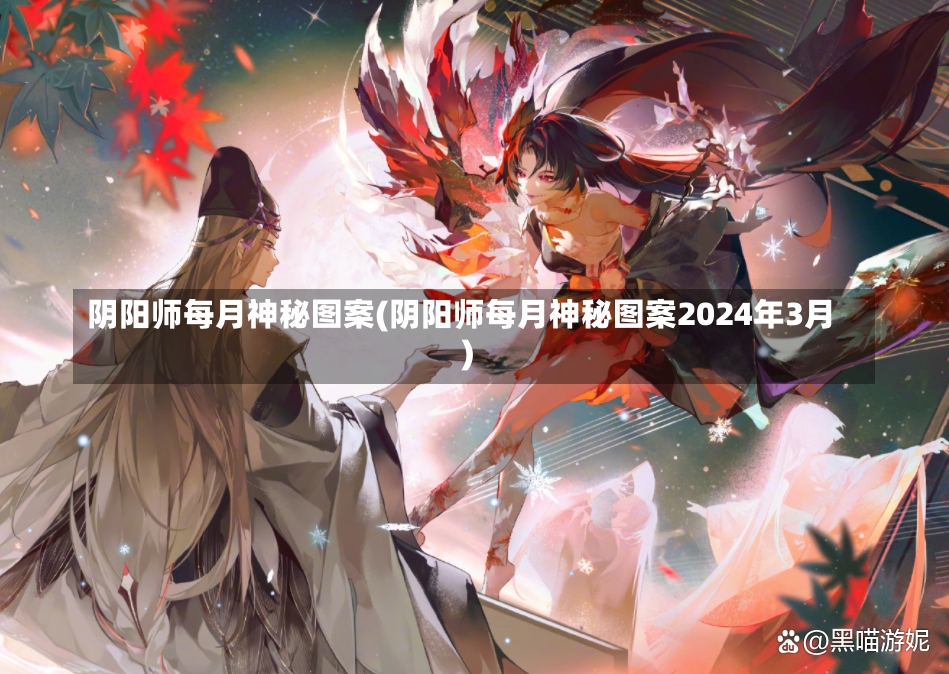 阴阳师每月神秘图案(阴阳师每月神秘图案2024年3月)-第1张图片-通任唐游戏