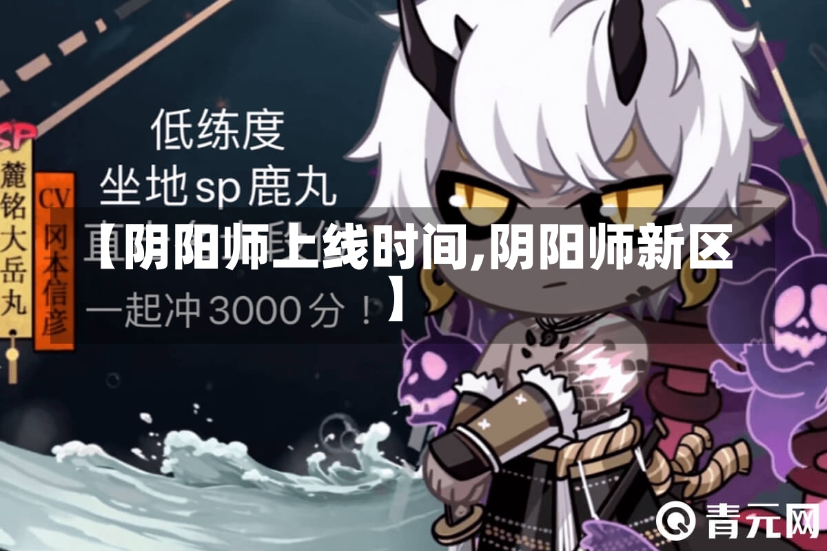 【阴阳师上线时间,阴阳师新区】-第1张图片-通任唐游戏