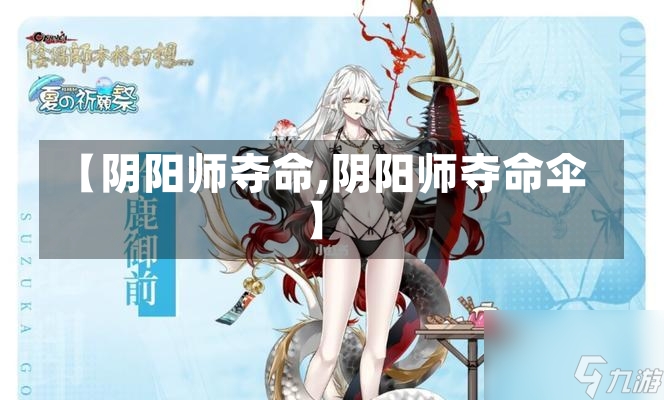 【阴阳师夺命,阴阳师夺命伞】-第2张图片-通任唐游戏