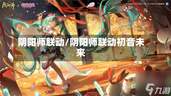 阴阳师联动/阴阳师联动初音未来-第1张图片-通任唐游戏