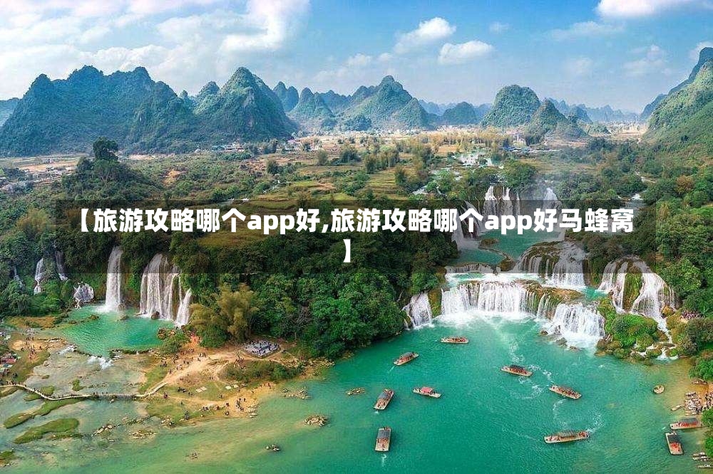 【旅游攻略哪个app好,旅游攻略哪个app好马蜂窝】-第2张图片-通任唐游戏