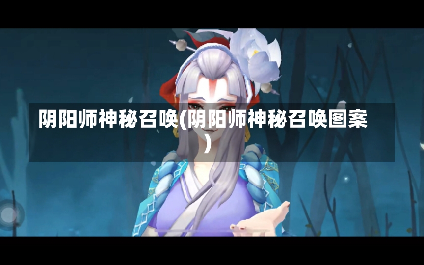 阴阳师神秘召唤(阴阳师神秘召唤图案)-第2张图片-通任唐游戏