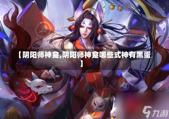 【阴阳师神龛,阴阳师神龛哪些式神有黑蛋】-第1张图片-通任唐游戏