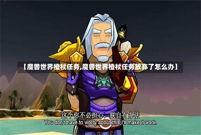 【魔兽世界橙杖任务,魔兽世界橙杖任务放弃了怎么办】-第1张图片-通任唐游戏