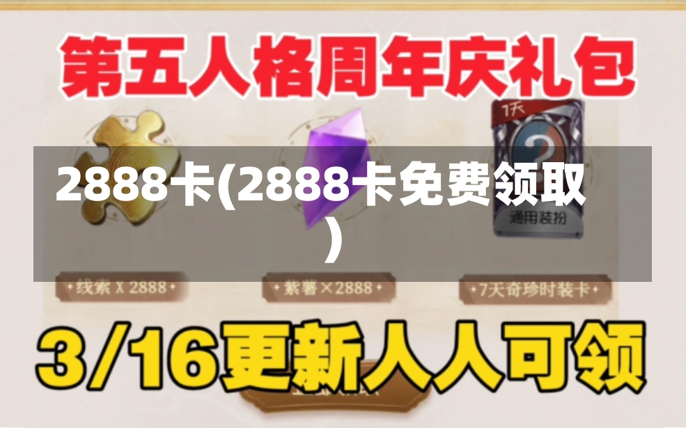 2888卡(2888卡免费领取)-第1张图片-通任唐游戏