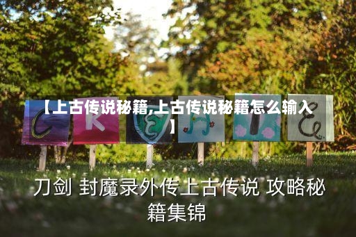 【上古传说秘籍,上古传说秘籍怎么输入】-第1张图片-通任唐游戏