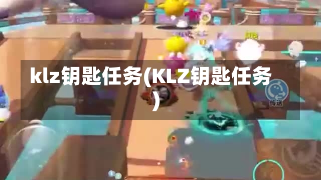 klz钥匙任务(KLZ钥匙任务)-第3张图片-通任唐游戏