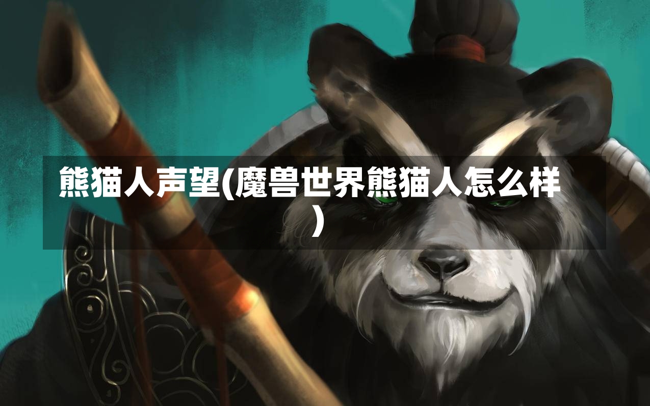 熊猫人声望(魔兽世界熊猫人怎么样)-第2张图片-通任唐游戏