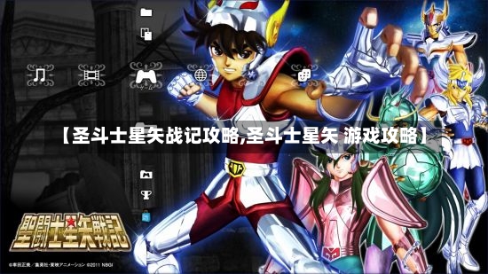 【圣斗士星矢战记攻略,圣斗士星矢 游戏攻略】-第1张图片-通任唐游戏