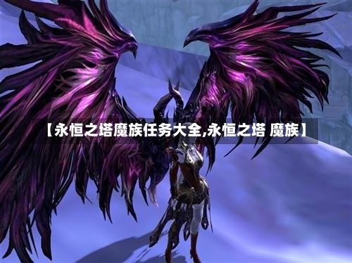 【永恒之塔魔族任务大全,永恒之塔 魔族】-第1张图片-通任唐游戏