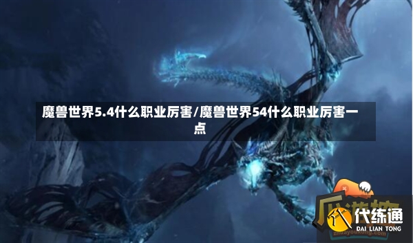 魔兽世界5.4什么职业厉害/魔兽世界54什么职业厉害一点-第3张图片-通任唐游戏