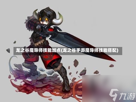 龙之谷魔导师技能加点(龙之谷手游魔导师技能搭配)-第2张图片-通任唐游戏