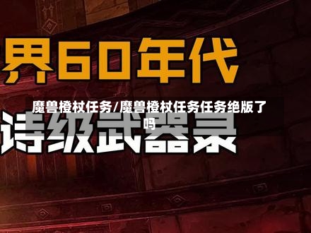 魔兽橙杖任务/魔兽橙杖任务任务绝版了吗-第1张图片-通任唐游戏