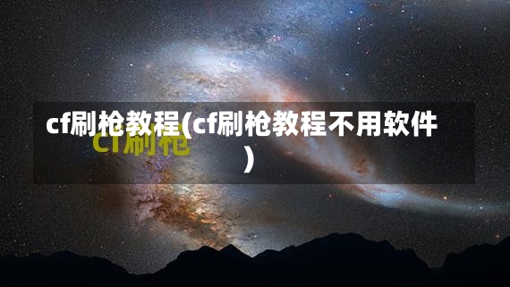 cf刷枪教程(cf刷枪教程不用软件)-第1张图片-通任唐游戏