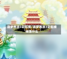 造梦西游3彩虹楼/造梦西游3彩虹楼掉落什么-第2张图片-通任唐游戏