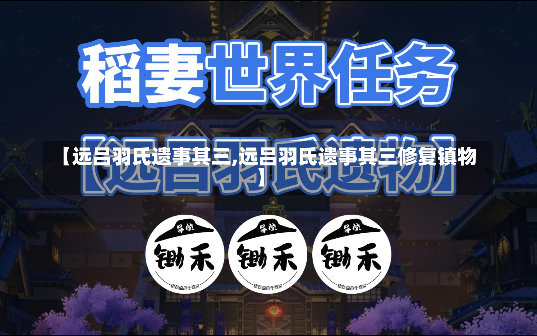 【远吕羽氏遗事其三,远吕羽氏遗事其三修复镇物】-第1张图片-通任唐游戏