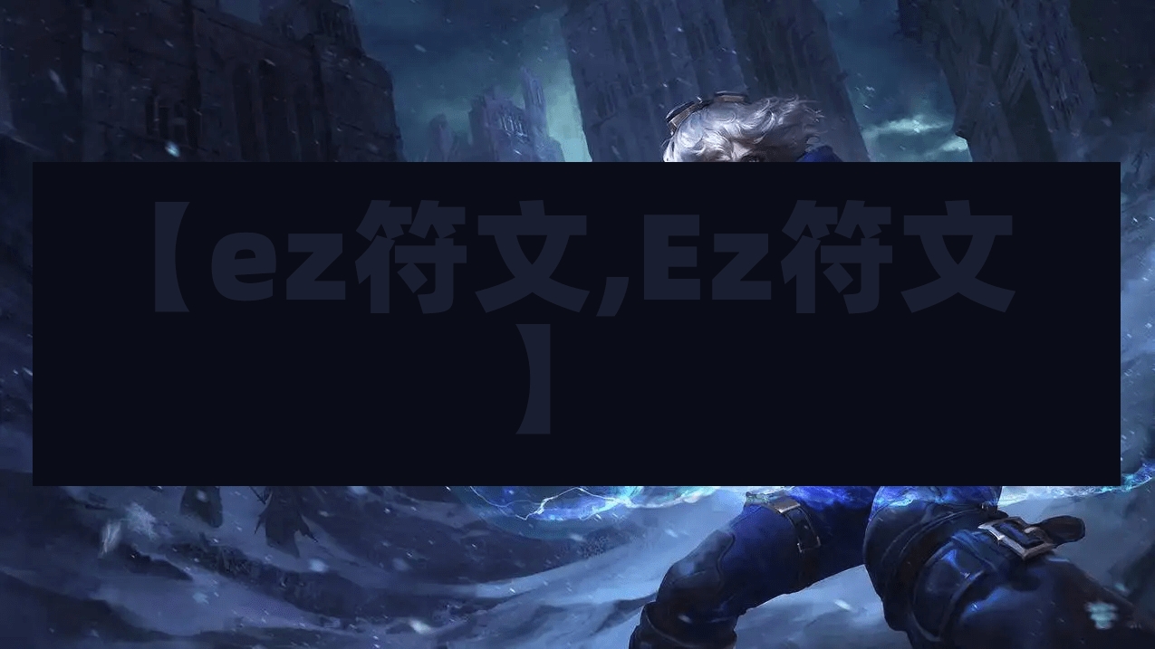 【ez符文,Ez符文】-第1张图片-通任唐游戏