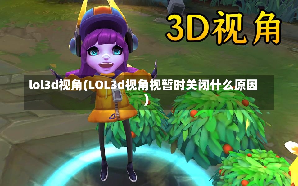 lol3d视角(LOL3d视角视暂时关闭什么原因)-第1张图片-通任唐游戏