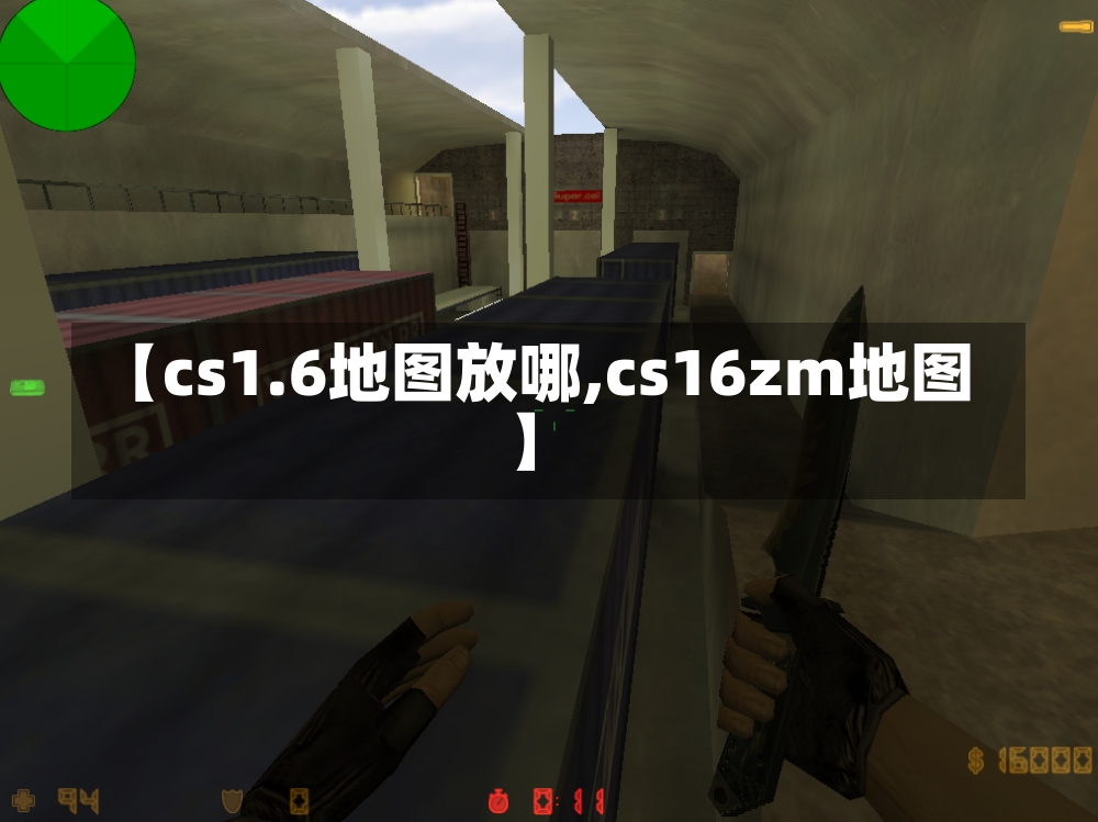 【cs1.6地图放哪,cs16zm地图】-第1张图片-通任唐游戏