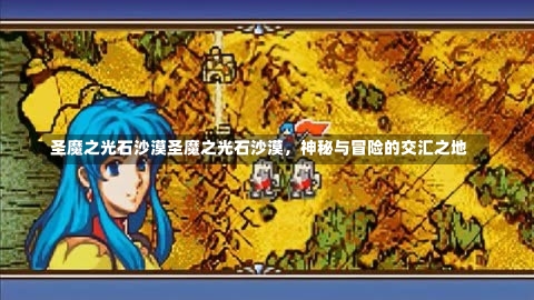 圣魔之光石沙漠圣魔之光石沙漠，神秘与冒险的交汇之地-第2张图片-通任唐游戏