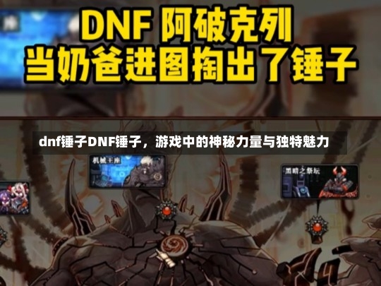 dnf锤子DNF锤子，游戏中的神秘力量与独特魅力-第1张图片-通任唐游戏