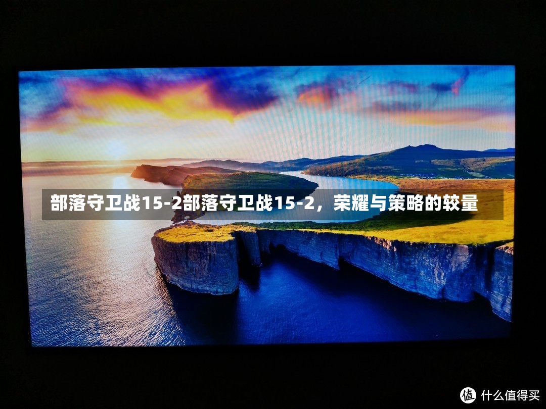 部落守卫战15-2部落守卫战15-2，荣耀与策略的较量-第1张图片-通任唐游戏