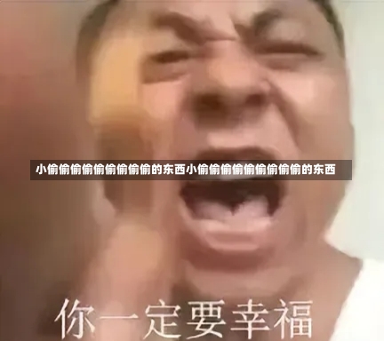 小偷偷偷偷偷偷偷偷偷的东西小偷偷偷偷偷偷偷偷偷的东西-第3张图片-通任唐游戏