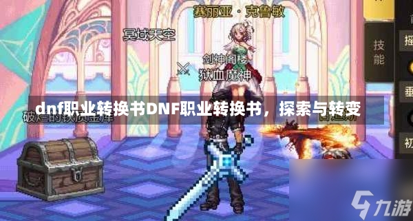 dnf职业转换书DNF职业转换书，探索与转变-第2张图片-通任唐游戏