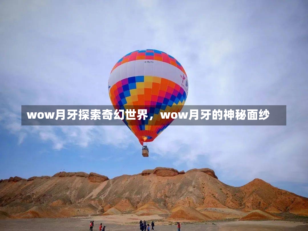 wow月牙探索奇幻世界，wow月牙的神秘面纱-第2张图片-通任唐游戏