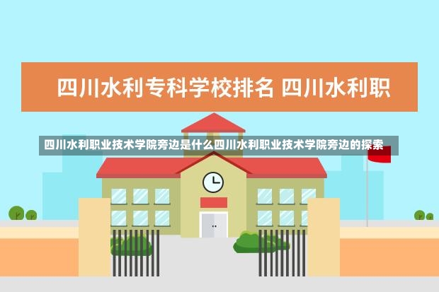 四川水利职业技术学院旁边是什么四川水利职业技术学院旁边的探索-第3张图片-通任唐游戏