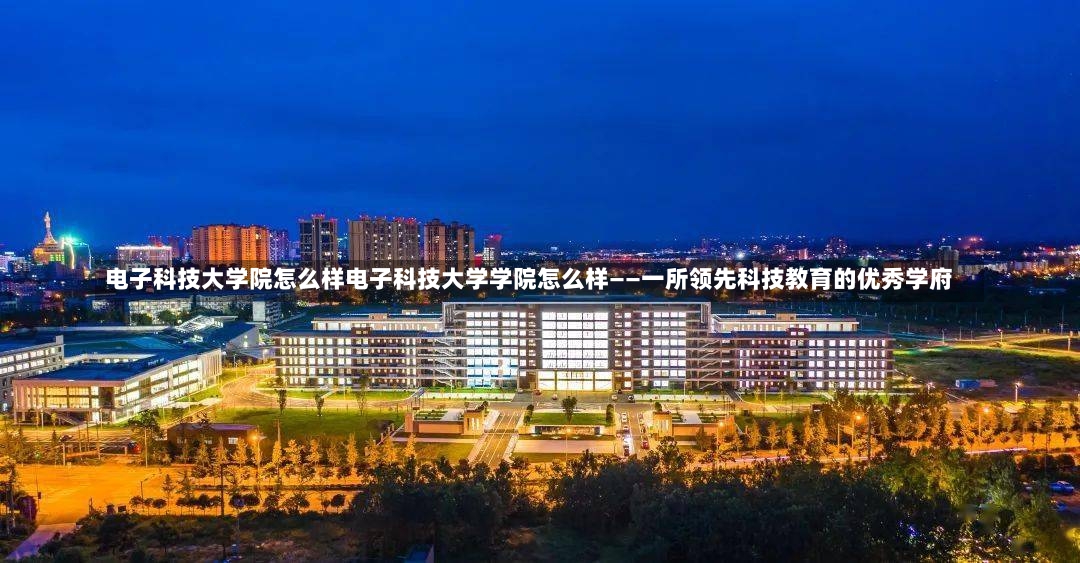 电子科技大学院怎么样电子科技大学学院怎么样——一所领先科技教育的优秀学府-第1张图片-通任唐游戏