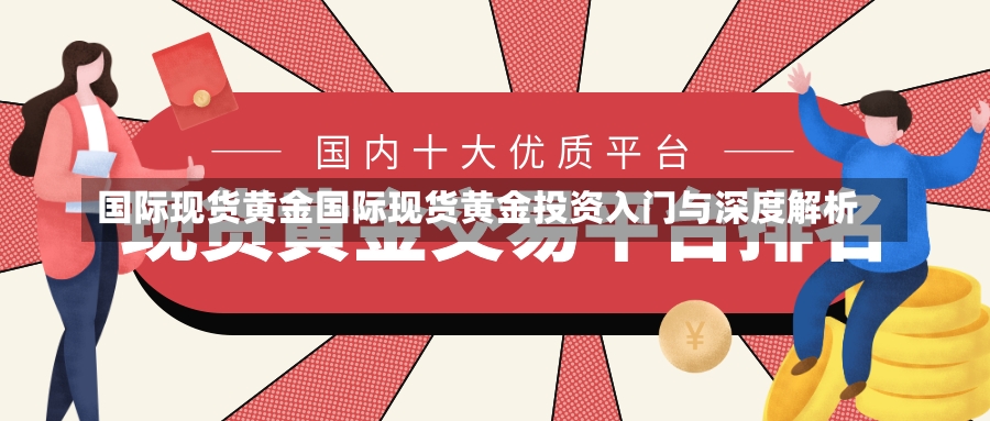 国际现货黄金国际现货黄金投资入门与深度解析-第1张图片-通任唐游戏