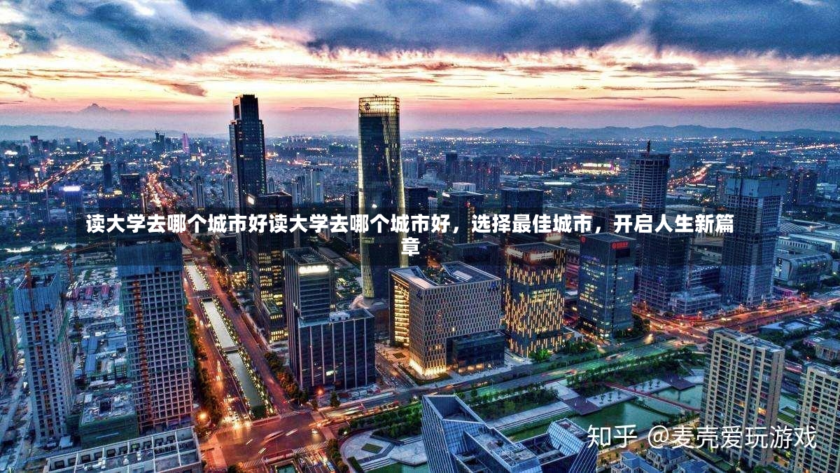 读大学去哪个城市好读大学去哪个城市好，选择最佳城市，开启人生新篇章-第2张图片-通任唐游戏