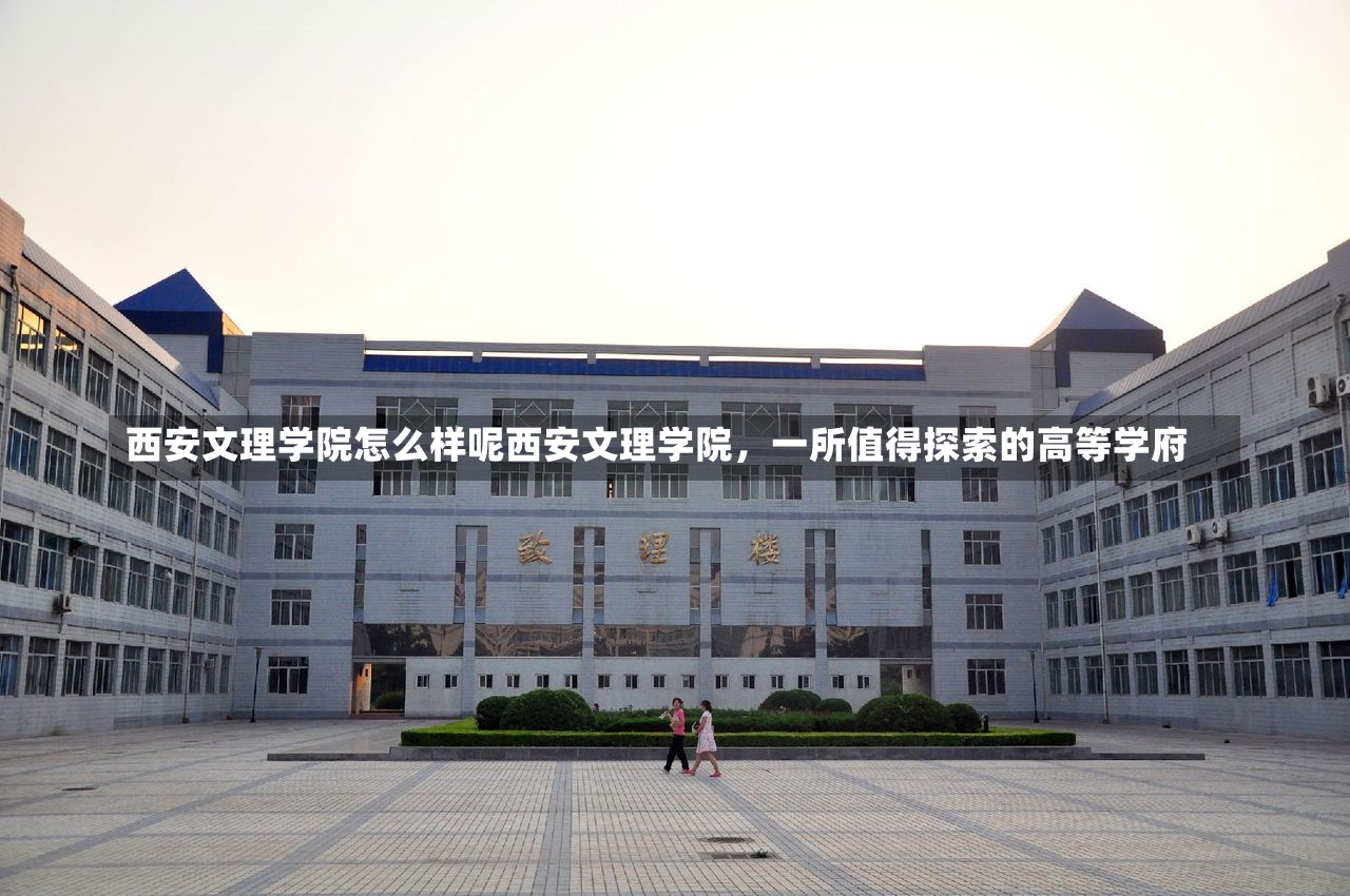 西安文理学院怎么样呢西安文理学院，一所值得探索的高等学府-第1张图片-通任唐游戏